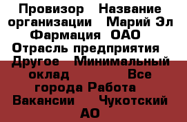 Провизор › Название организации ­ Марий Эл-Фармация, ОАО › Отрасль предприятия ­ Другое › Минимальный оклад ­ 25 000 - Все города Работа » Вакансии   . Чукотский АО